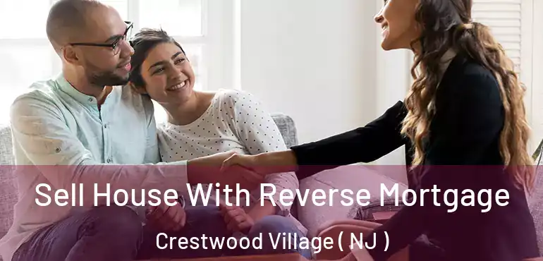 Sell House With Reverse Mortgage Crestwood Village ( NJ )