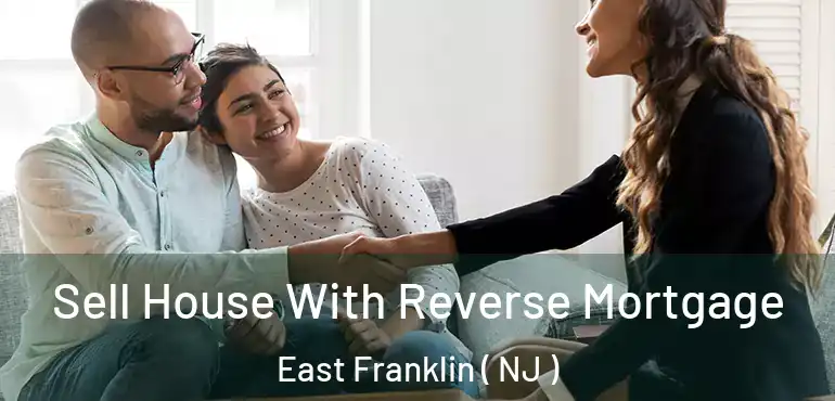  Sell House With Reverse Mortgage East Franklin ( NJ )