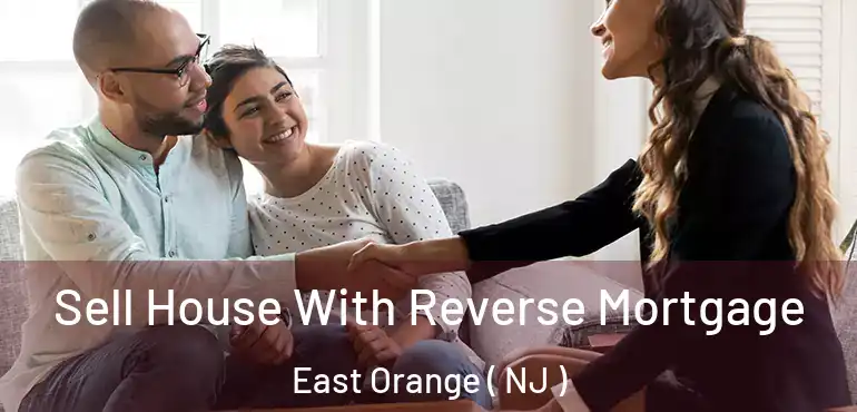  Sell House With Reverse Mortgage East Orange ( NJ )