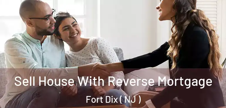  Sell House With Reverse Mortgage Fort Dix ( NJ )