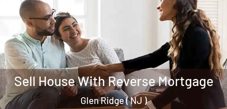  Sell House With Reverse Mortgage Glen Ridge ( NJ )
