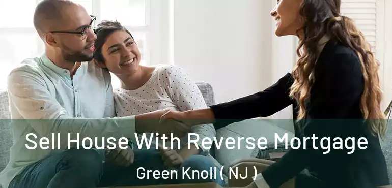  Sell House With Reverse Mortgage Green Knoll ( NJ )