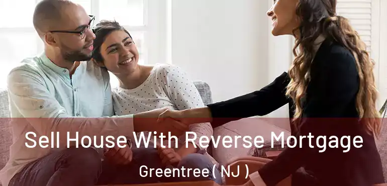  Sell House With Reverse Mortgage Greentree ( NJ )