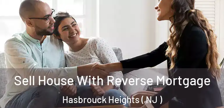  Sell House With Reverse Mortgage Hasbrouck Heights ( NJ )