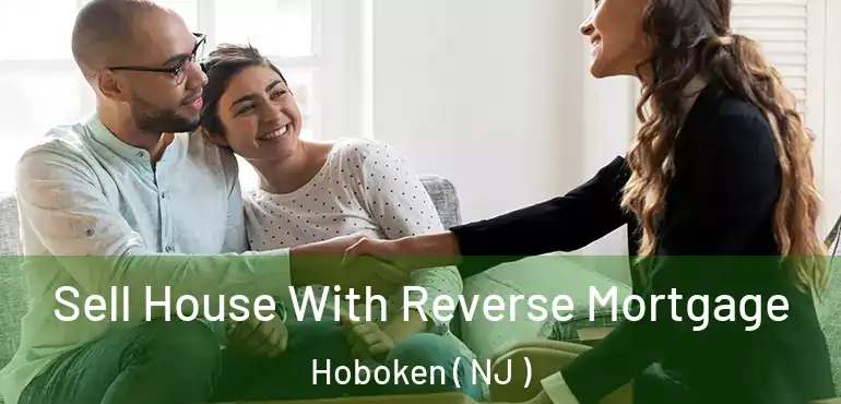  Sell House With Reverse Mortgage Hoboken ( NJ )