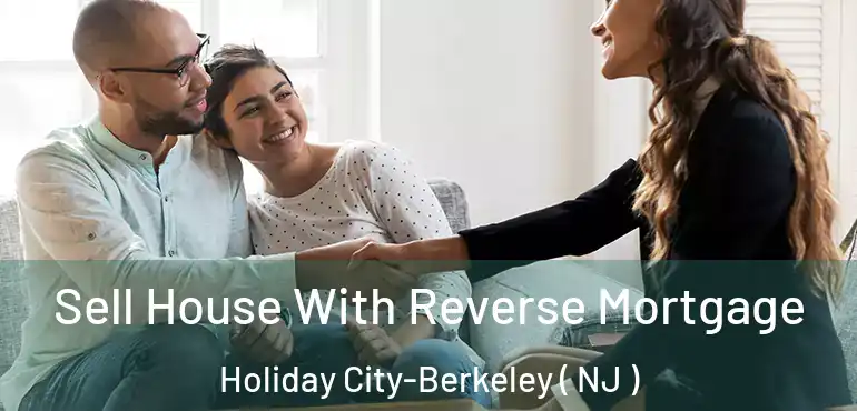  Sell House With Reverse Mortgage Holiday City-Berkeley ( NJ )