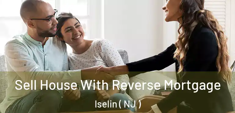  Sell House With Reverse Mortgage Iselin ( NJ )