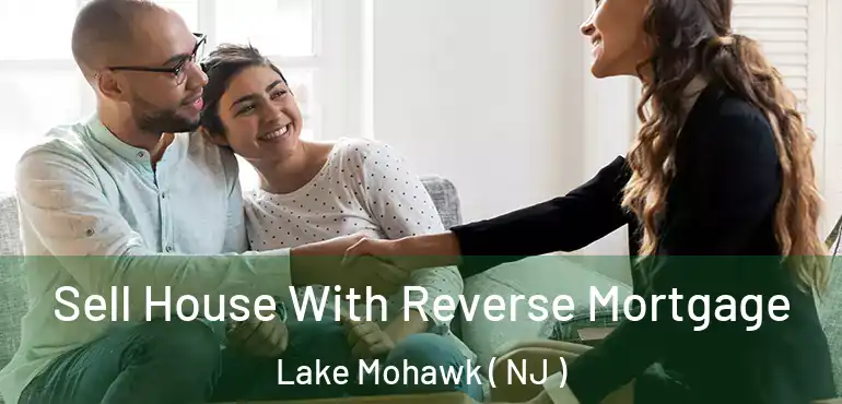  Sell House With Reverse Mortgage Lake Mohawk ( NJ )