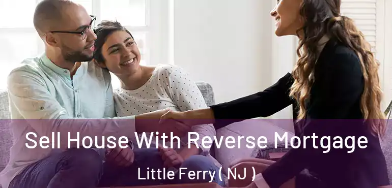  Sell House With Reverse Mortgage Little Ferry ( NJ )