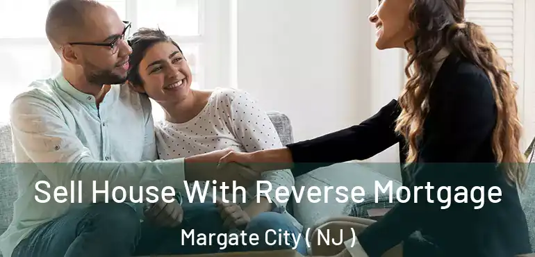  Sell House With Reverse Mortgage Margate City ( NJ )