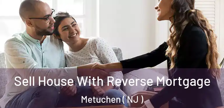  Sell House With Reverse Mortgage Metuchen ( NJ )