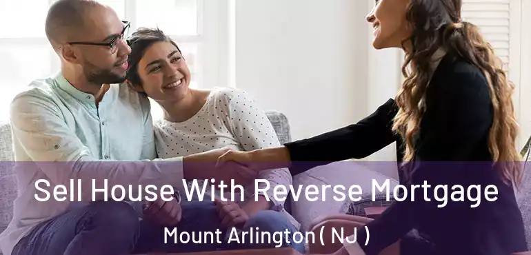 Sell House With Reverse Mortgage Mount Arlington ( NJ )
