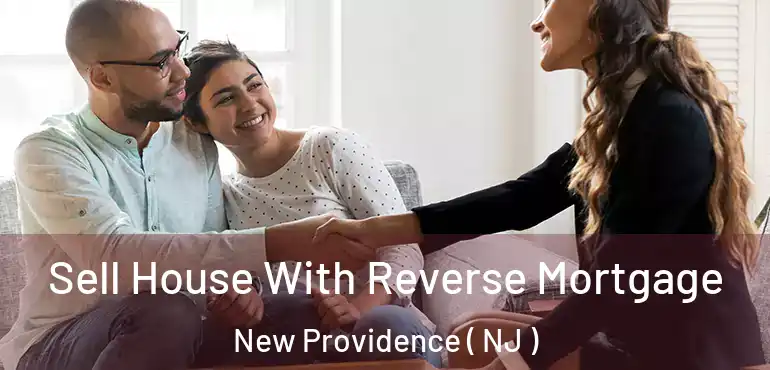 Sell House With Reverse Mortgage New Providence ( NJ )