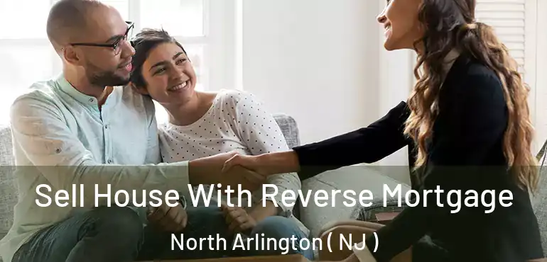  Sell House With Reverse Mortgage North Arlington ( NJ )