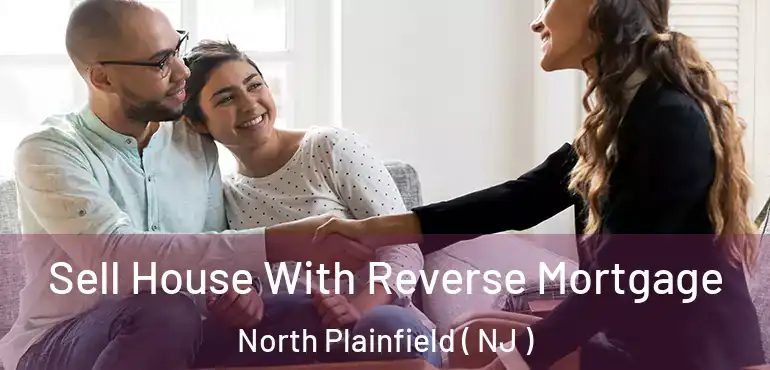  Sell House With Reverse Mortgage North Plainfield ( NJ )