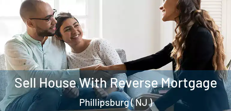  Sell House With Reverse Mortgage Phillipsburg ( NJ )