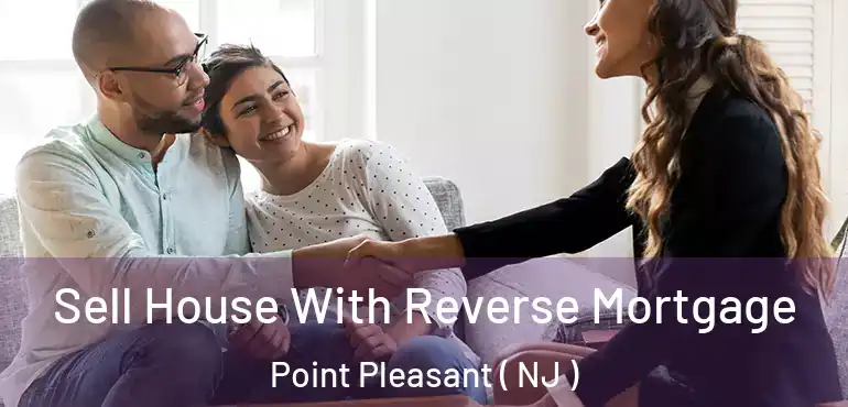  Sell House With Reverse Mortgage Point Pleasant ( NJ )