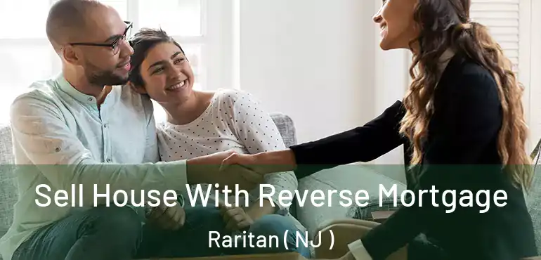  Sell House With Reverse Mortgage Raritan ( NJ )