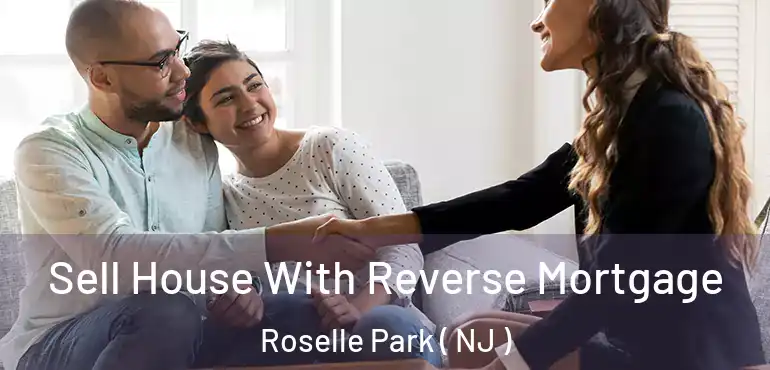  Sell House With Reverse Mortgage Roselle Park ( NJ )