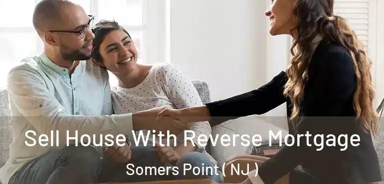  Sell House With Reverse Mortgage Somers Point ( NJ )