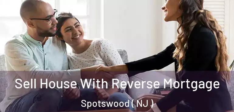  Sell House With Reverse Mortgage Spotswood ( NJ )