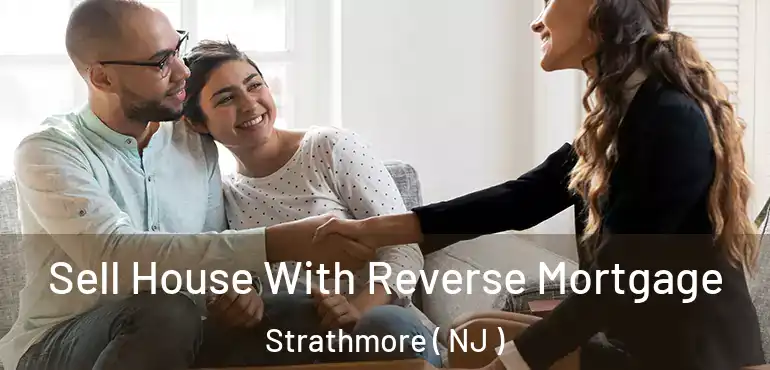  Sell House With Reverse Mortgage Strathmore ( NJ )