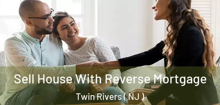  Sell House With Reverse Mortgage Twin Rivers ( NJ )