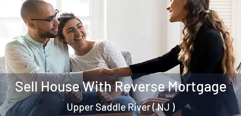  Sell House With Reverse Mortgage Upper Saddle River ( NJ )
