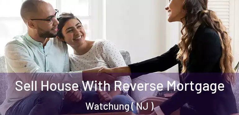  Sell House With Reverse Mortgage Watchung ( NJ )
