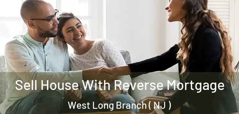  Sell House With Reverse Mortgage West Long Branch ( NJ )