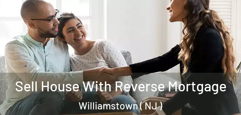  Sell House With Reverse Mortgage Williamstown ( NJ )