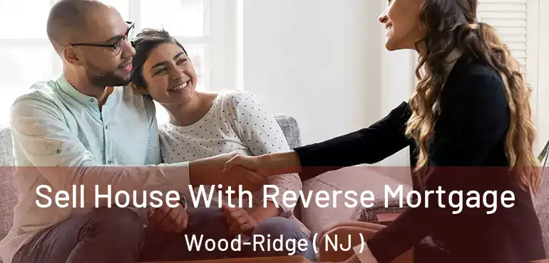  Sell House With Reverse Mortgage Wood-Ridge ( NJ )