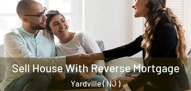  Sell House With Reverse Mortgage Yardville ( NJ )
