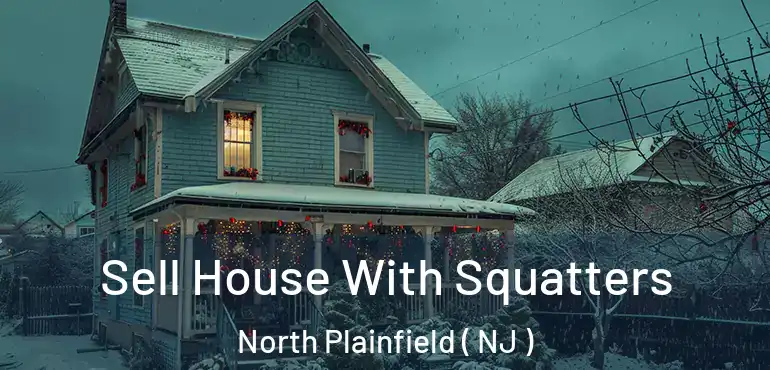  Sell House With Squatters North Plainfield ( NJ )
