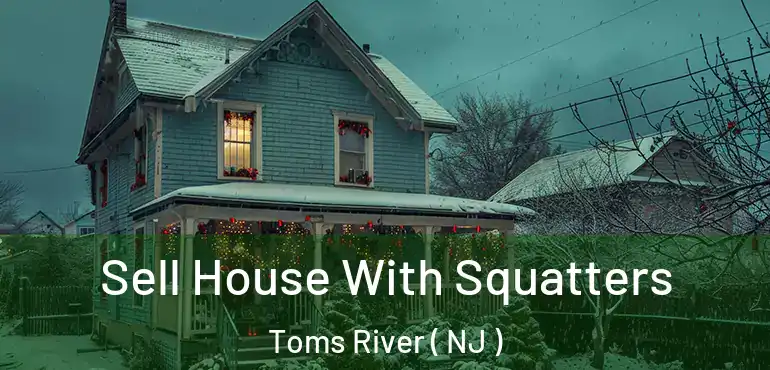  Sell House With Squatters Toms River ( NJ )