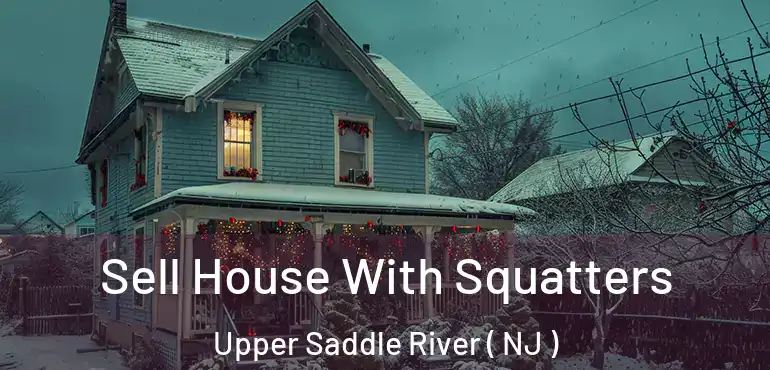  Sell House With Squatters Upper Saddle River ( NJ )