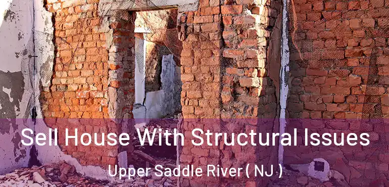  Sell House With Structural Issues Upper Saddle River ( NJ )