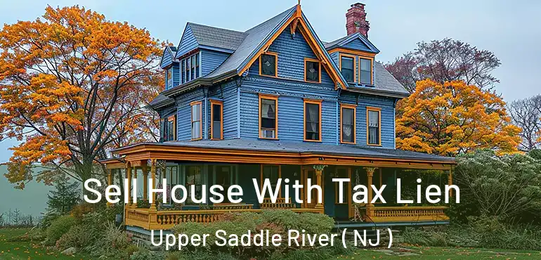  Sell House With Tax Lien Upper Saddle River ( NJ )