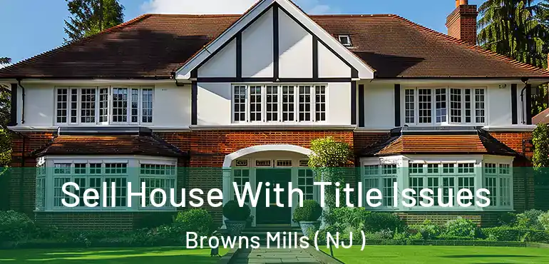  Sell House With Title Issues Browns Mills ( NJ )