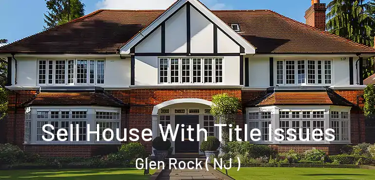  Sell House With Title Issues Glen Rock ( NJ )