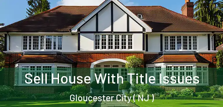  Sell House With Title Issues Gloucester City ( NJ )