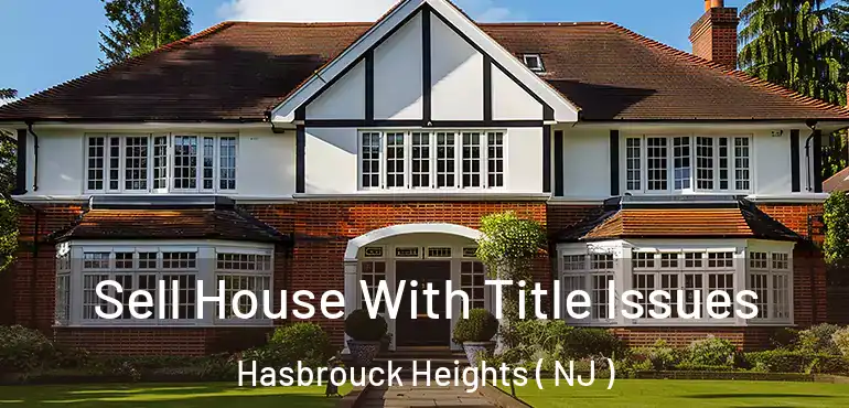  Sell House With Title Issues Hasbrouck Heights ( NJ )