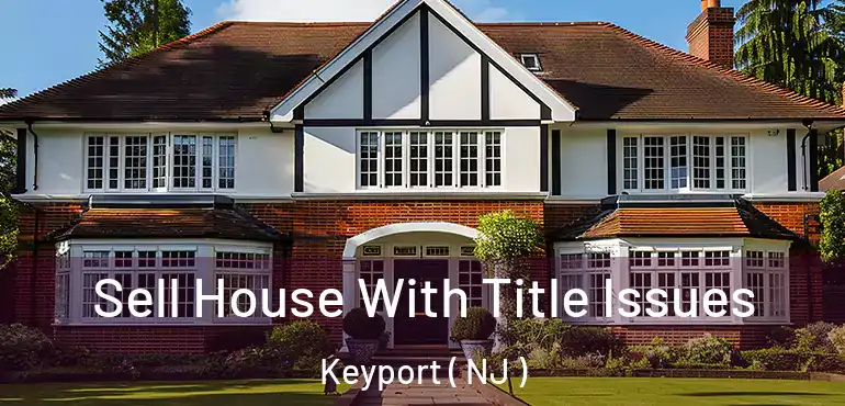  Sell House With Title Issues Keyport ( NJ )