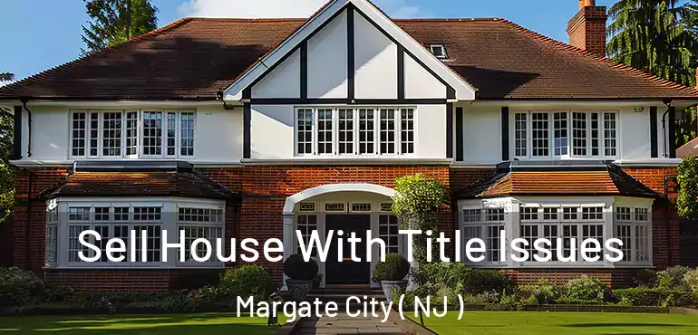  Sell House With Title Issues Margate City ( NJ )