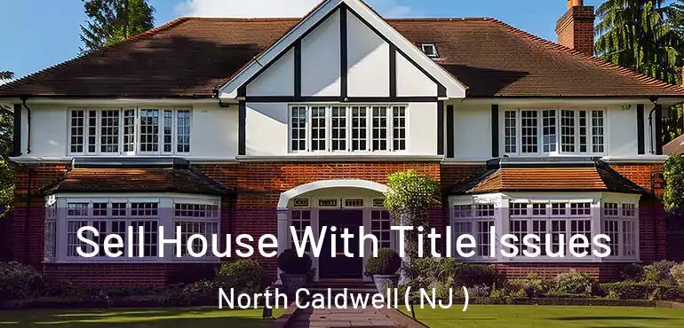  Sell House With Title Issues North Caldwell ( NJ )