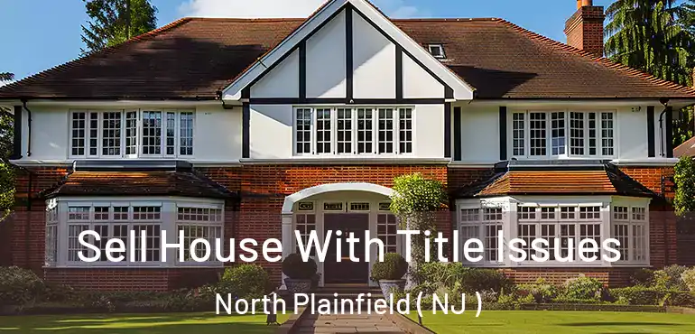  Sell House With Title Issues North Plainfield ( NJ )