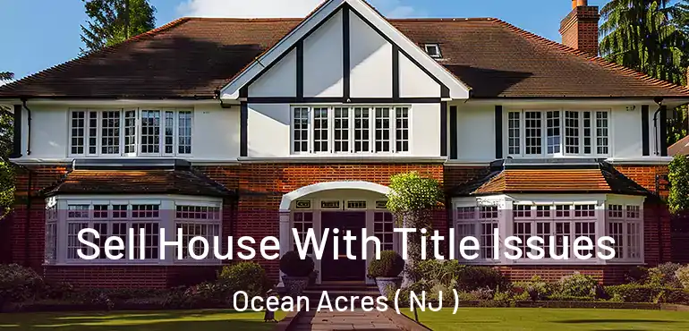  Sell House With Title Issues Ocean Acres ( NJ )