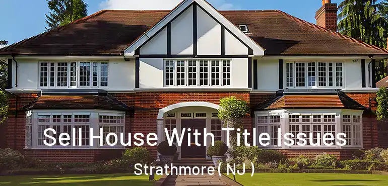  Sell House With Title Issues Strathmore ( NJ )