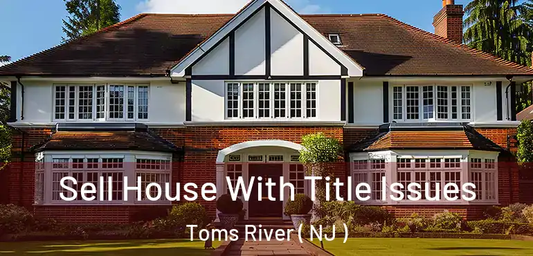  Sell House With Title Issues Toms River ( NJ )