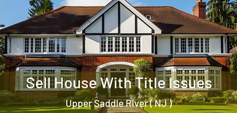  Sell House With Title Issues Upper Saddle River ( NJ )